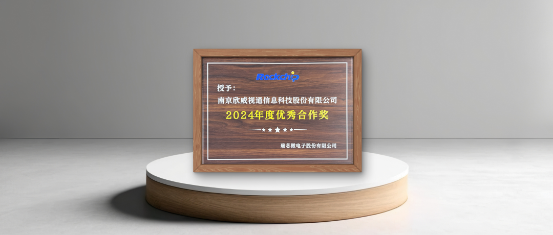 以芯聚力 共拓未來 | 欣威視通榮獲瑞芯微"2024年度優秀合作獎"